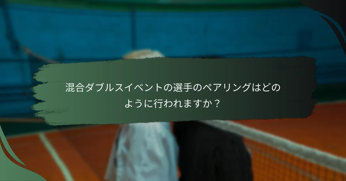 混合ダブルスイベントの選手のペアリングはどのように行われますか？