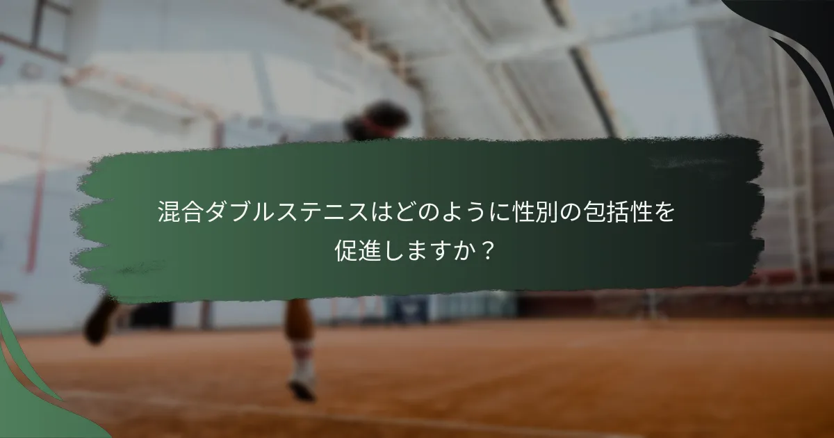 混合ダブルステニスはどのように性別の包括性を促進しますか？