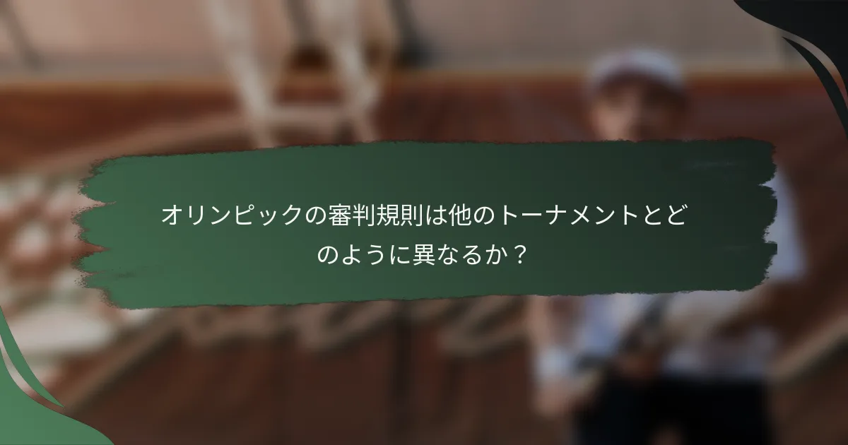 オリンピックの審判規則は他のトーナメントとどのように異なるか？