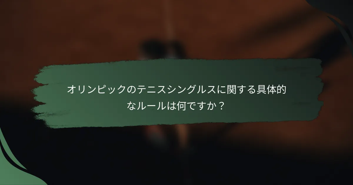 オリンピックのテニスシングルスに関する具体的なルールは何ですか？