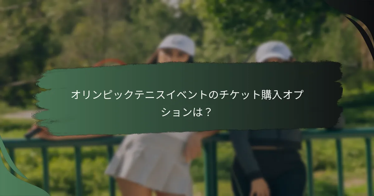 オリンピックテニスイベントのチケット購入オプションは？