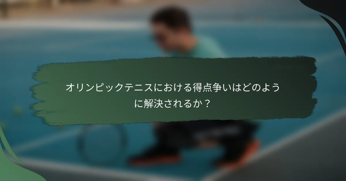 オリンピックテニスにおける得点争いはどのように解決されるか？