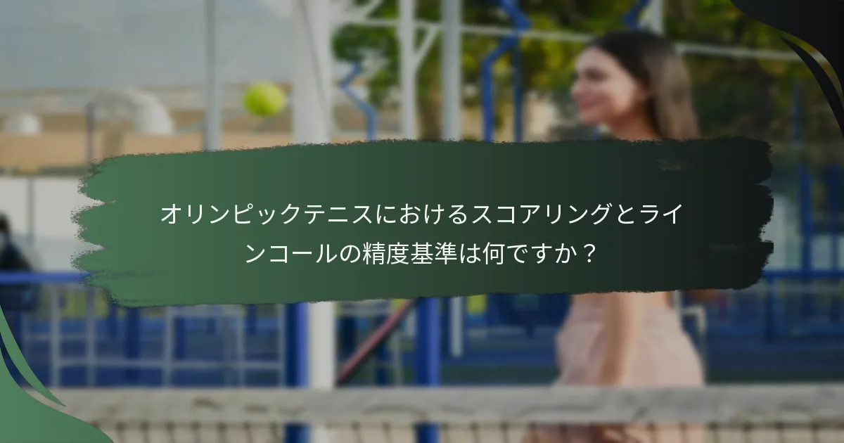 オリンピックテニスにおけるスコアリングとラインコールの精度基準は何ですか？