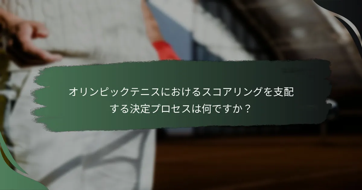 オリンピックテニスにおけるスコアリングを支配する決定プロセスは何ですか？