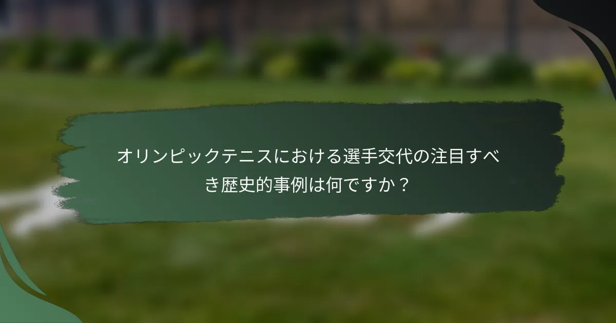 オリンピックテニスにおける選手交代の注目すべき歴史的事例は何ですか？