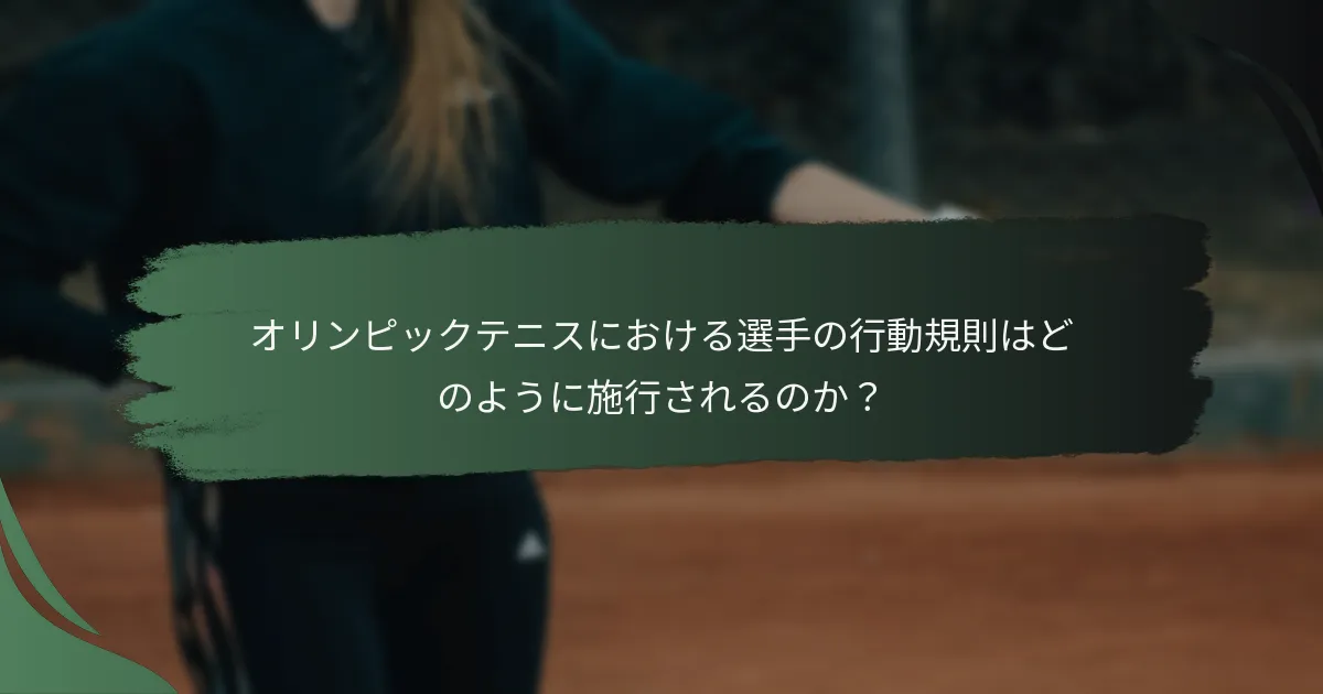 オリンピックテニスにおける選手の行動規則はどのように施行されるのか？