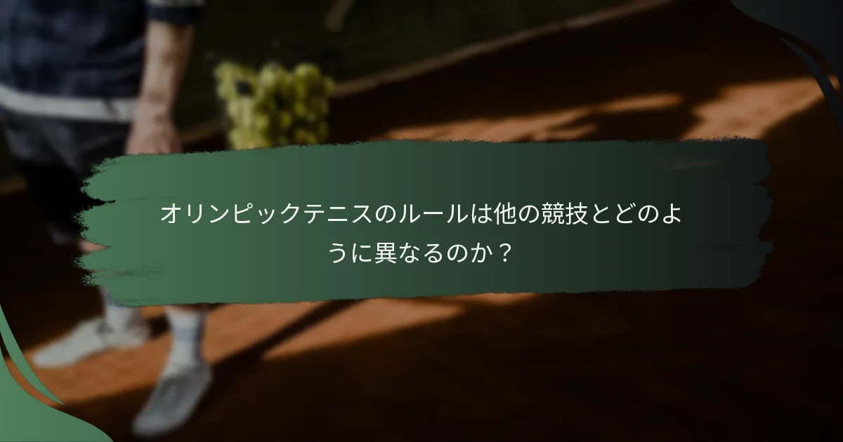 オリンピックテニスのルールは他の競技とどのように異なるのか？