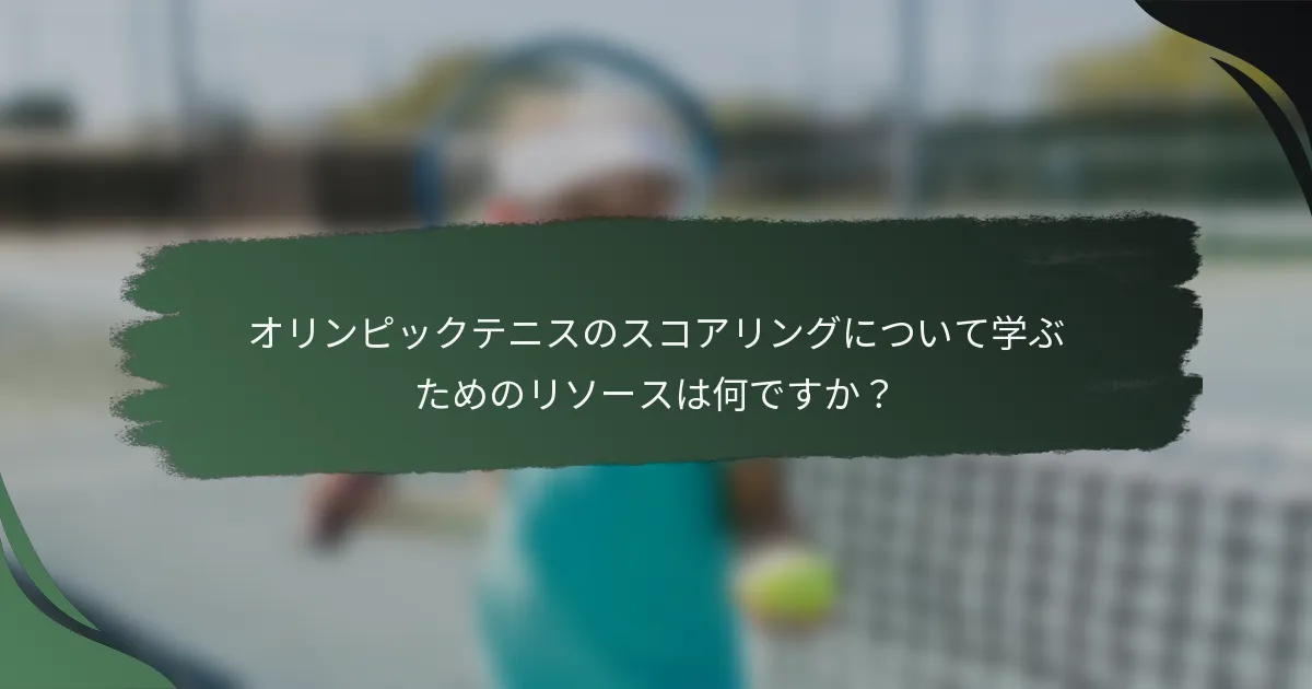 オリンピックテニスのスコアリングについて学ぶためのリソースは何ですか？