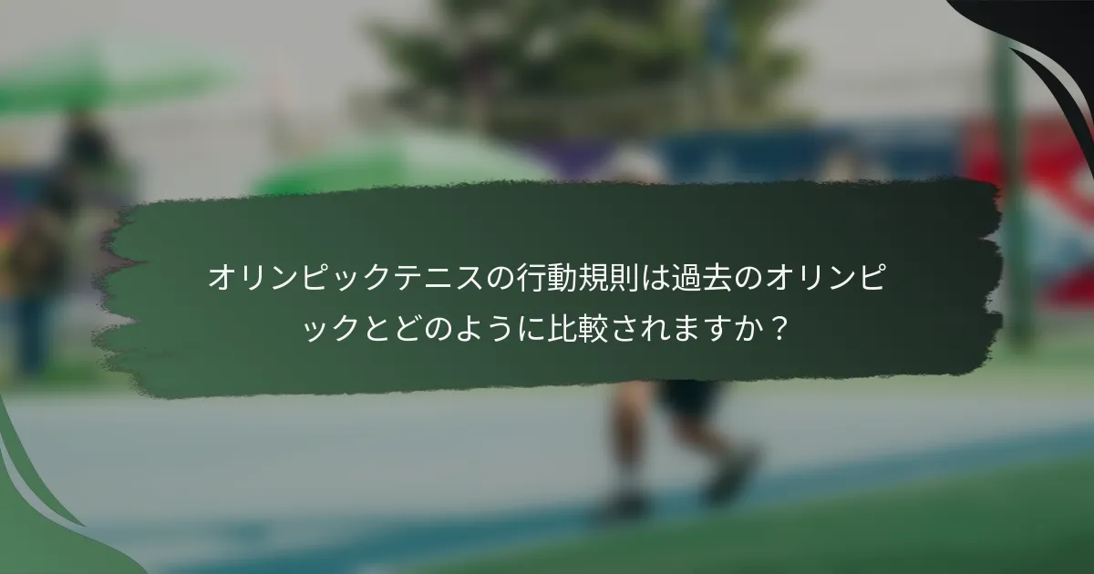 オリンピックテニスの行動規則は過去のオリンピックとどのように比較されますか？