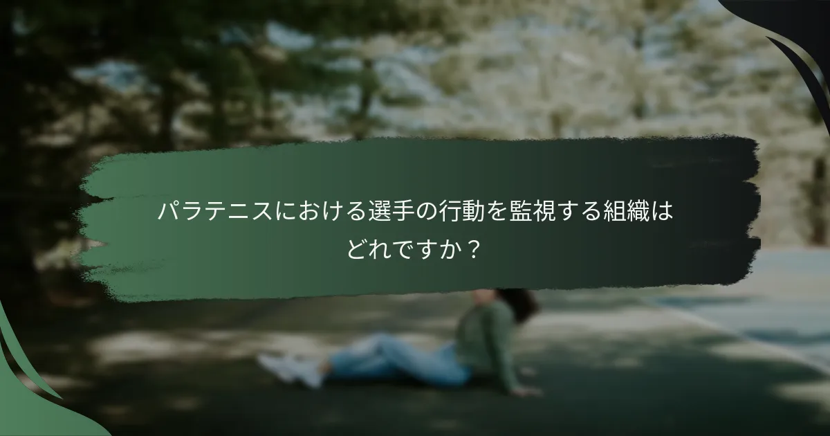 パラテニスにおける選手の行動を監視する組織はどれですか？