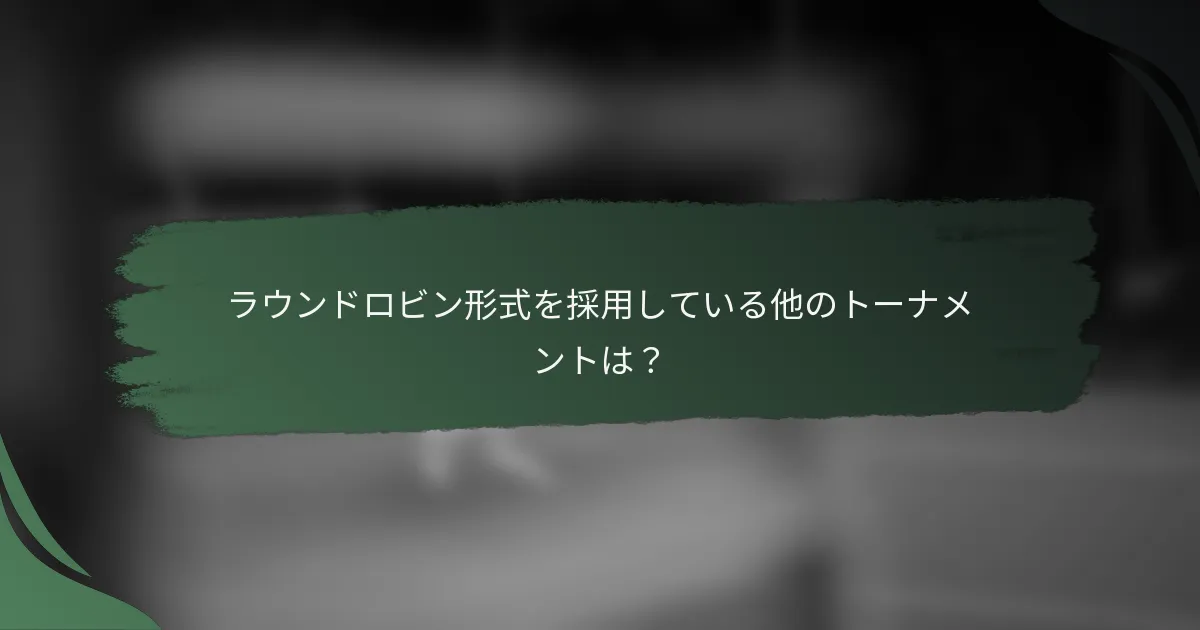 ラウンドロビン形式を採用している他のトーナメントは？
