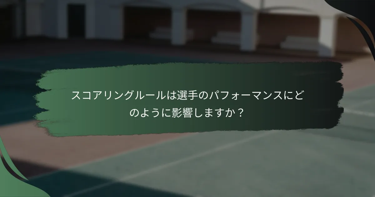 スコアリングルールは選手のパフォーマンスにどのように影響しますか？