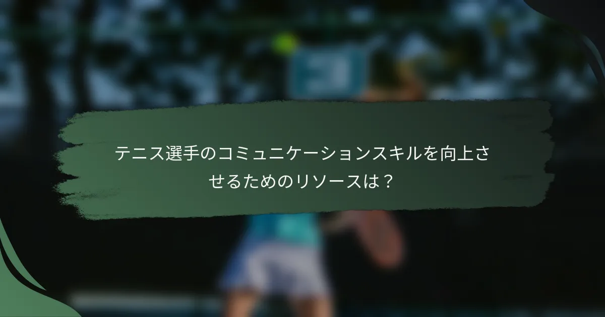テニス選手のコミュニケーションスキルを向上させるためのリソースは？