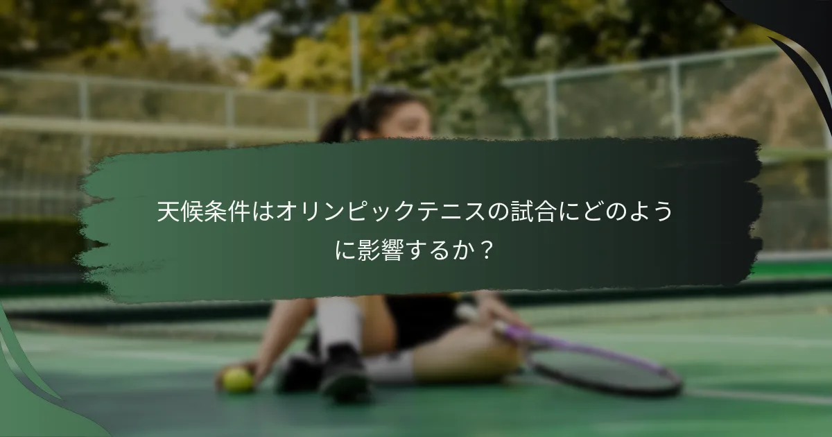 天候条件はオリンピックテニスの試合にどのように影響するか？