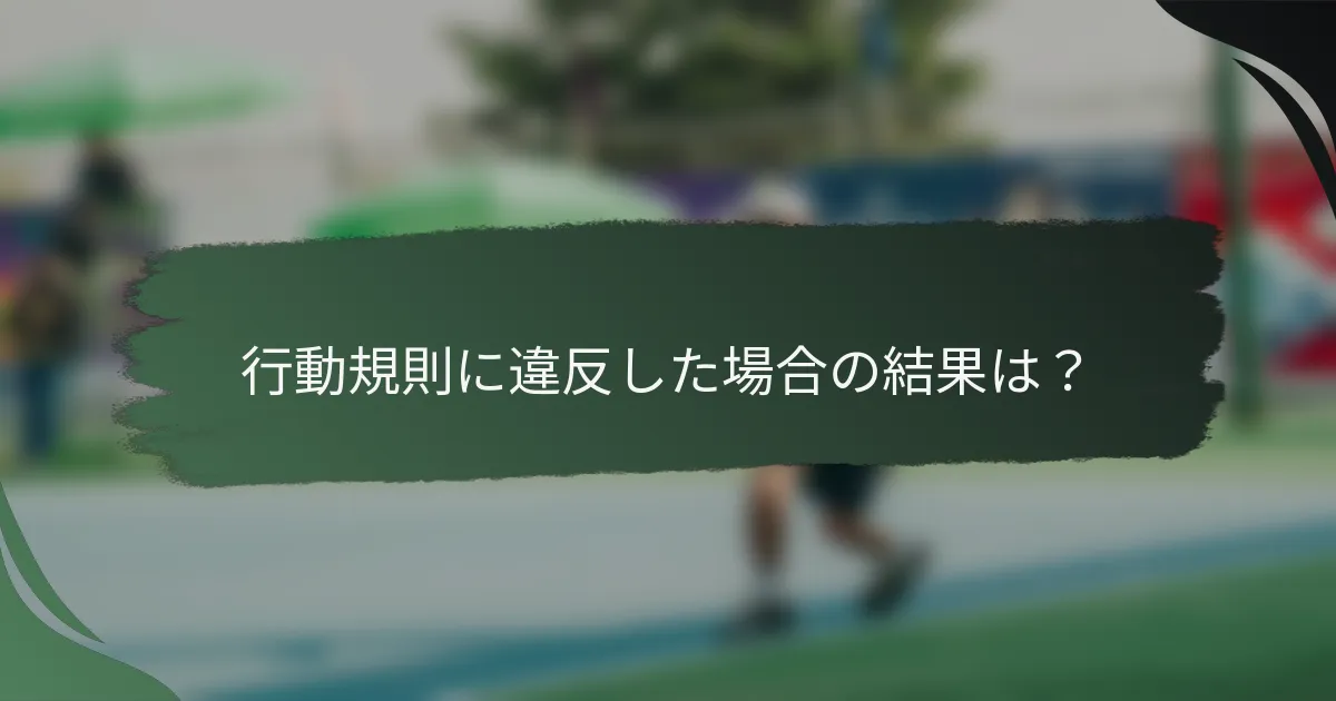 行動規則に違反した場合の結果は？
