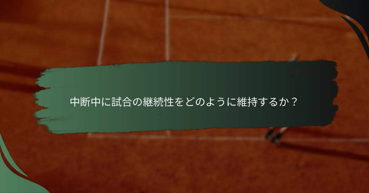 中断中に試合の継続性をどのように維持するか？
